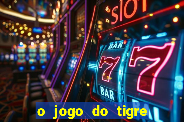 o jogo do tigre da dinheiro